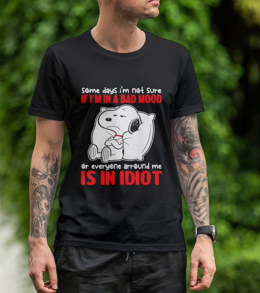 Snoopy Some Days Not Sure Bad Mood Or Everyone Is Idiot T-Shirt