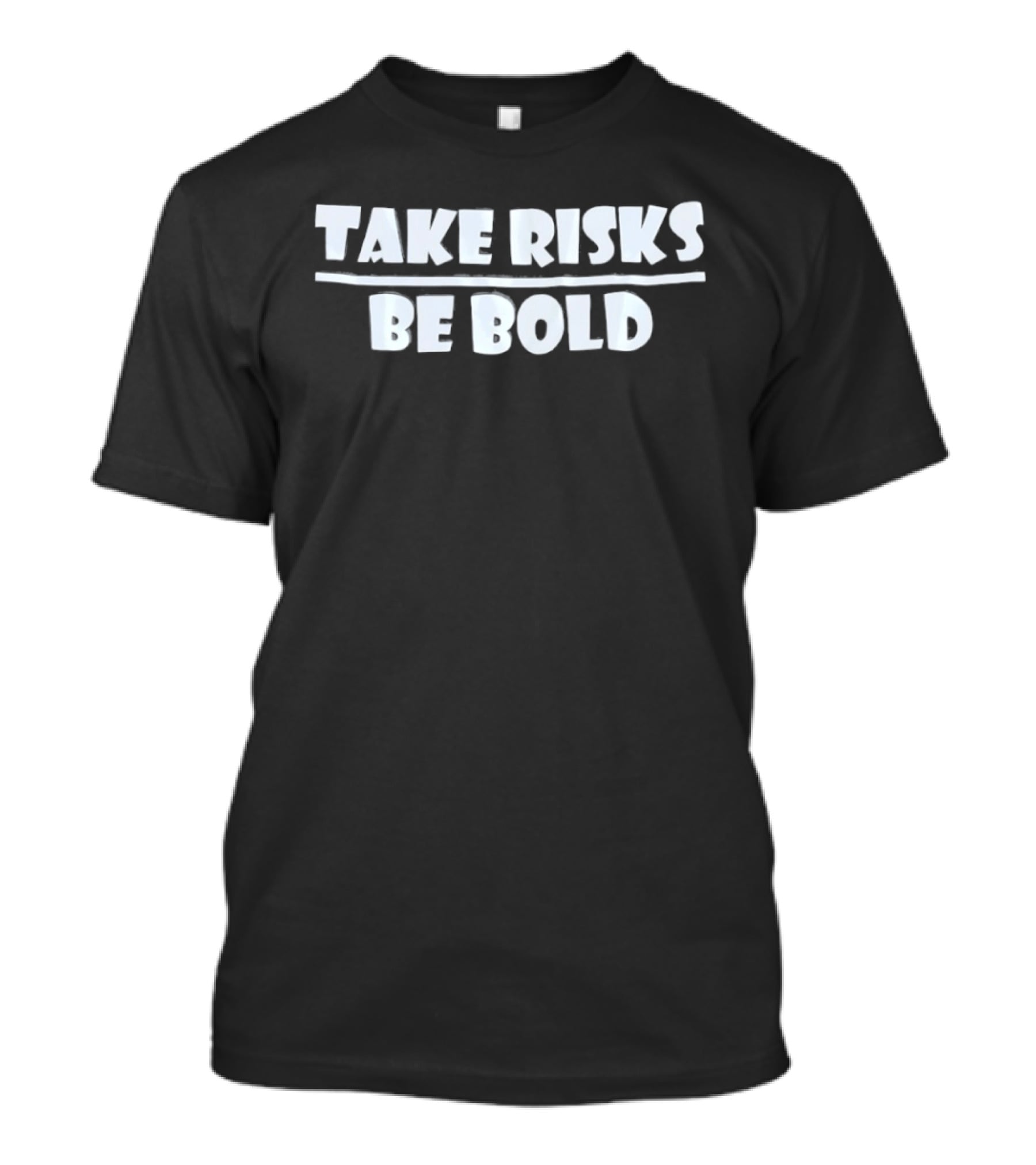 Take Risks Be Bold Motivational Encouragement Phrase T-Shirt