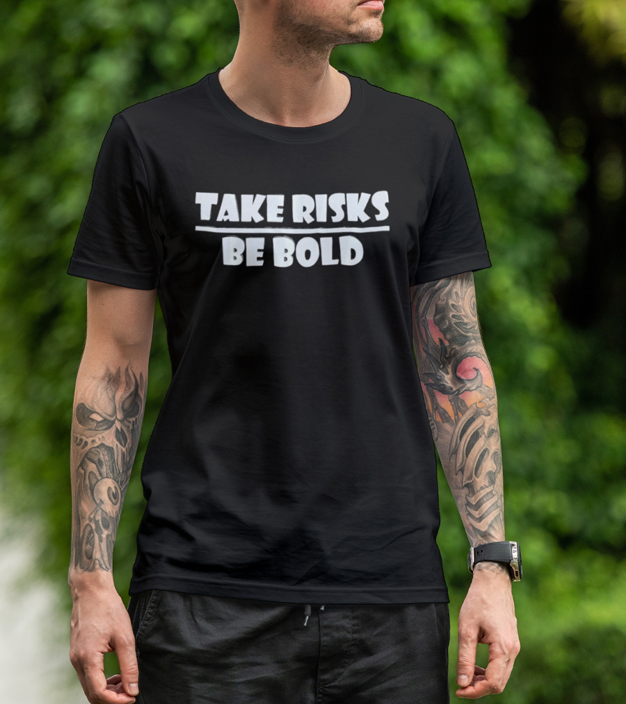 Take Risks Be Bold Motivational Encouragement Phrase T-Shirt
