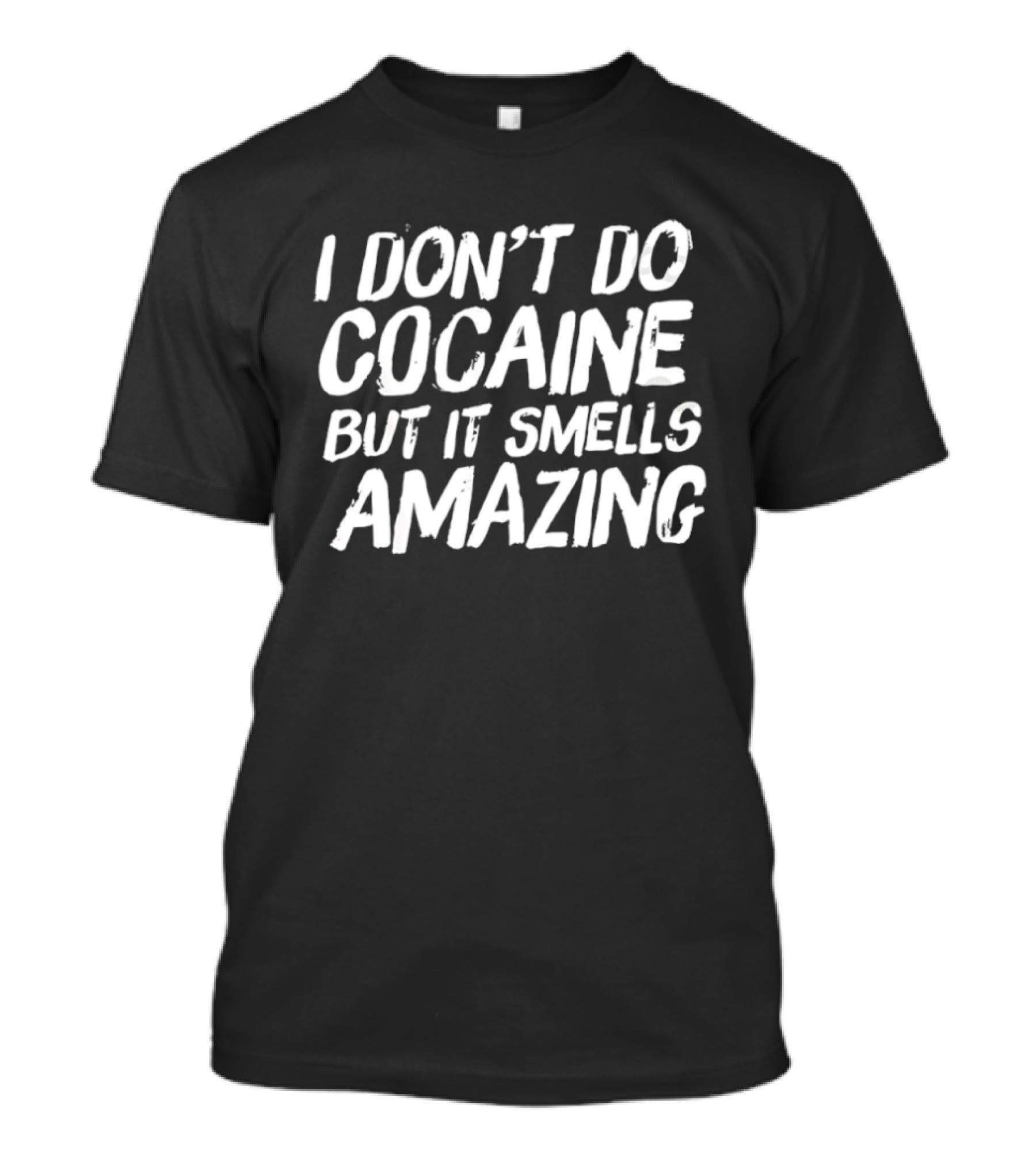 I Don’t Do Cocaine But It Smells Amazing T-Shirt