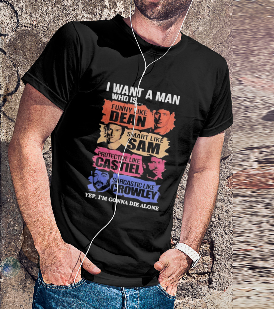 I Want A Man Who Is Funny Like Dean Smart Like Sam Protective Like Castiel Yep I’m Gonna Die Alone T-Shirt