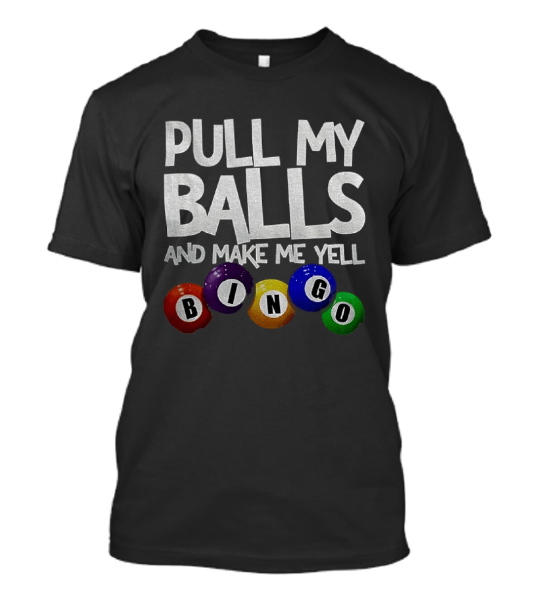 Pull My Balls And Make Me Yell Bingo Colorful Balls T-Shirt