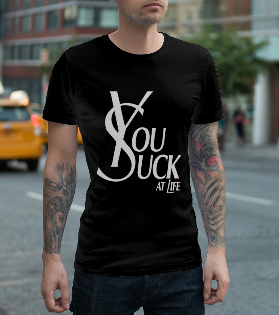 You Suck At Life Fashion T-Shirt