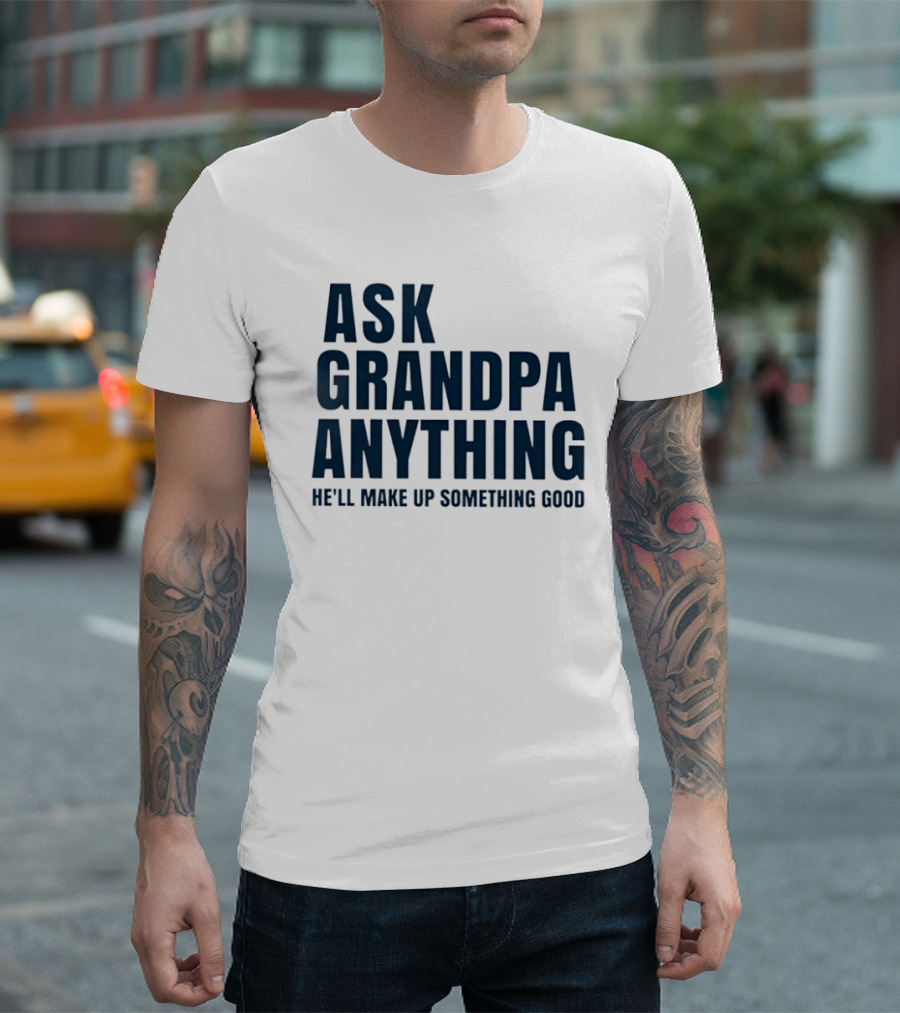 Ask Grandpa Anything He’ll Make Up Something Good T-Shirt
