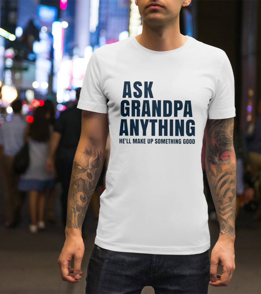 Ask Grandpa Anything He’ll Make Up Something Good T-Shirt