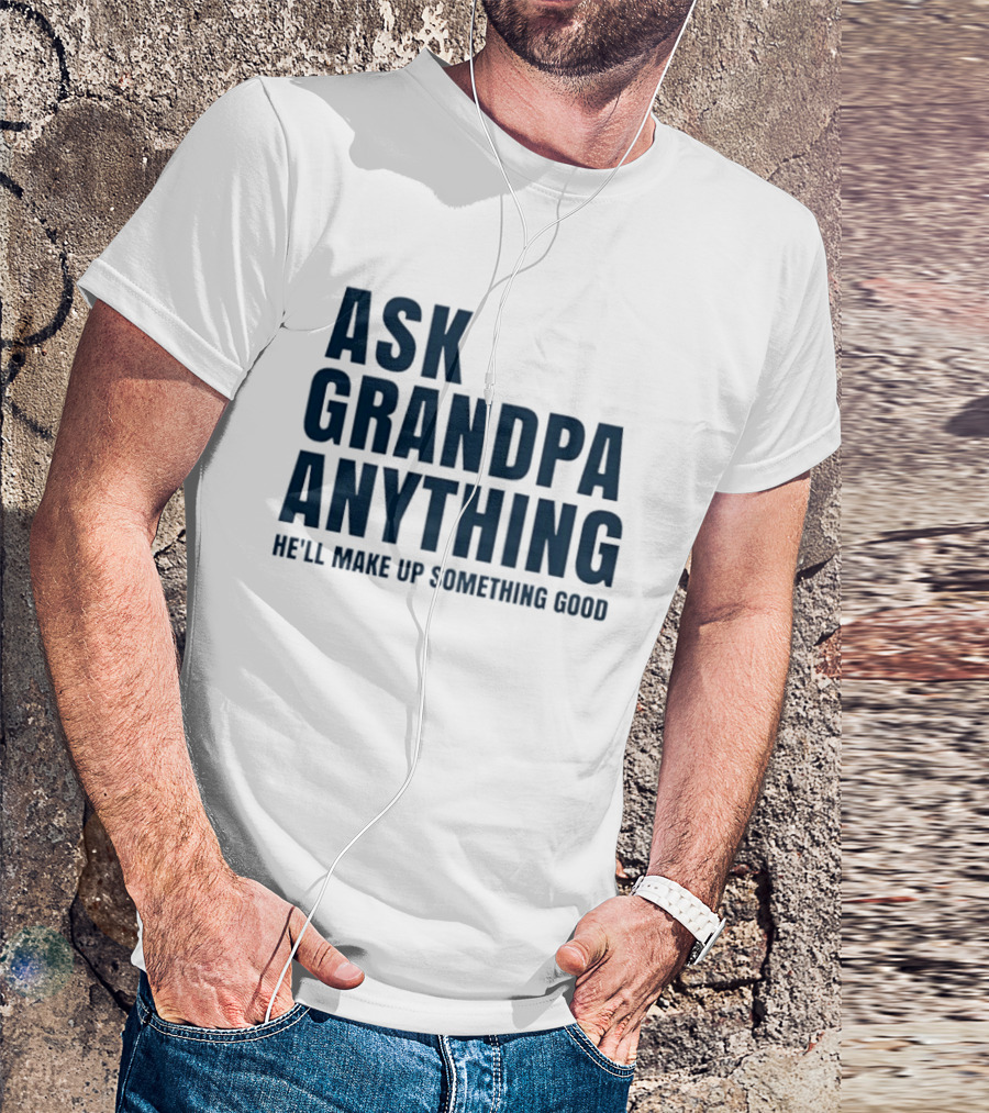 Ask Grandpa Anything He’ll Make Up Something Good T-Shirt