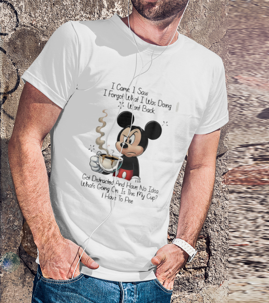 I Came I Saw I Forgot What I Was Doing Went Back Got Distracted Mickey Cup Confusion Funny T-Shirt