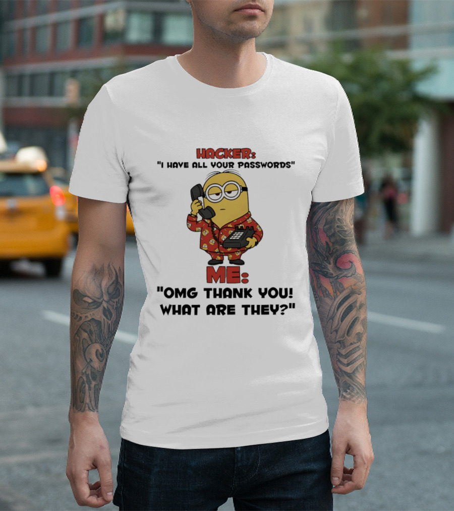 Minion Hacker I Have All Your Passwords Me OMG Thank You What Are They T-Shirt