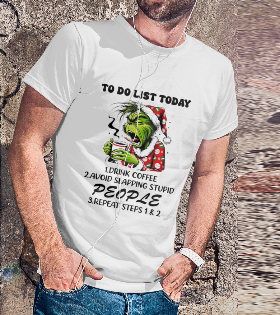 To Do List Today Drink Coffee Avoid Slapping Stupid People Repeat Steps 1 And 2 Grinch Holiday Humor T-Shirt