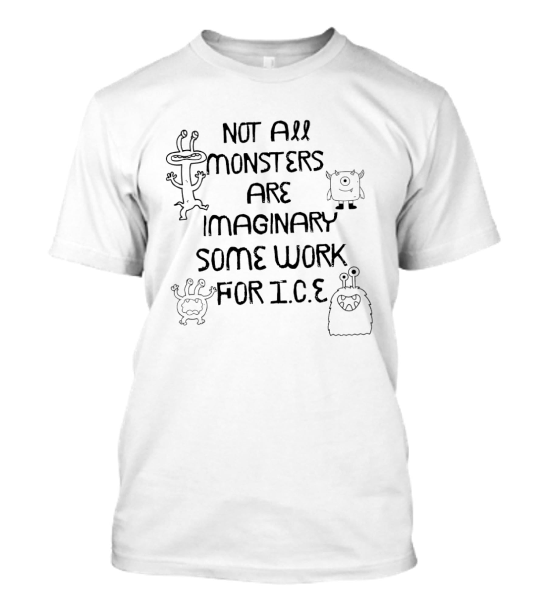 Not All Monsters Are Imaginary Some Work For ICE Protest T-Shirt