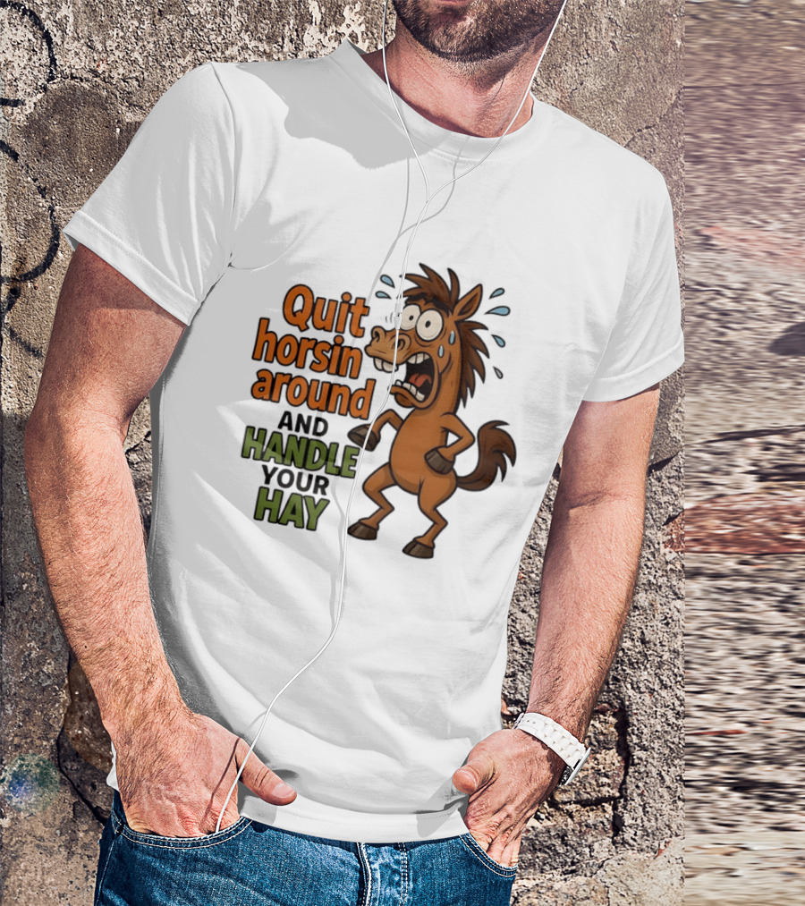 Quit Horsin Around And Handle Your Hay Cartoon Horse Humor T-Shirt