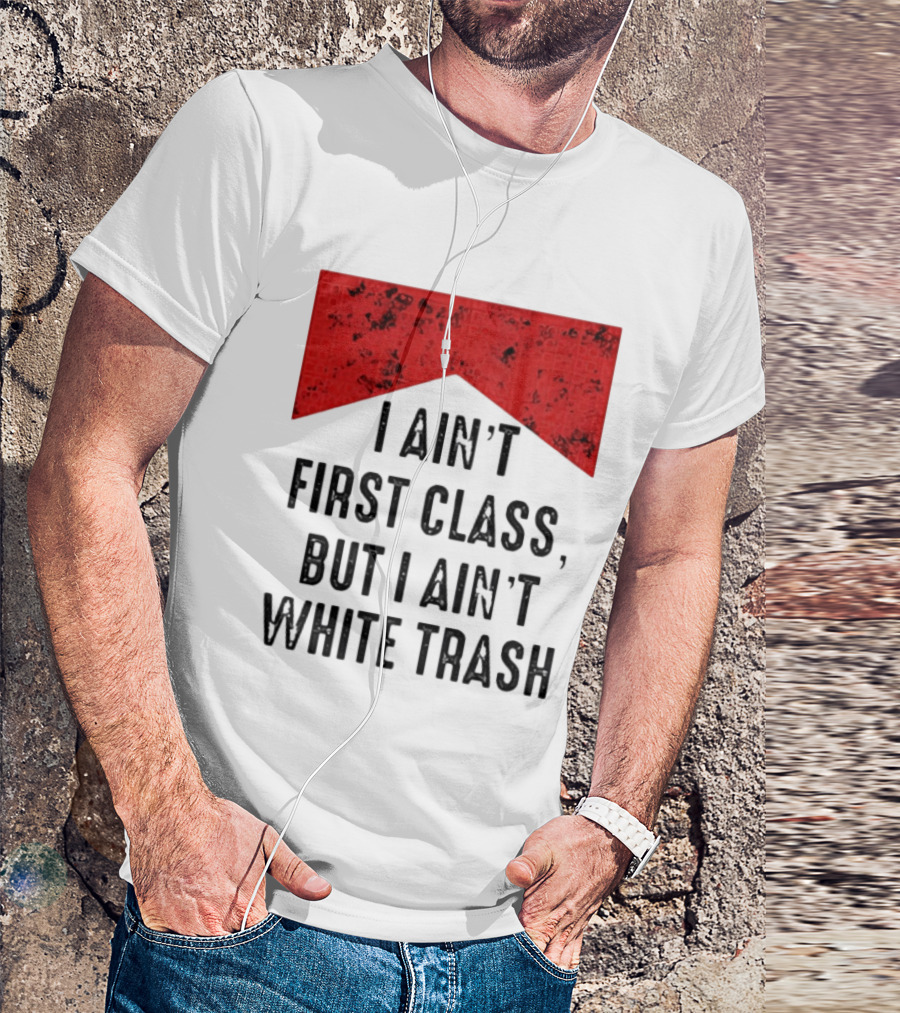 I Ain’t First Class But I Ain’t White Trash Marlboro T-Shirt