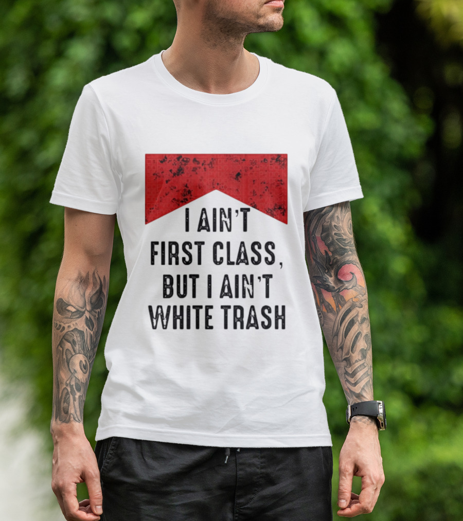 I Ain’t First Class But I Ain’t White Trash Marlboro T-Shirt