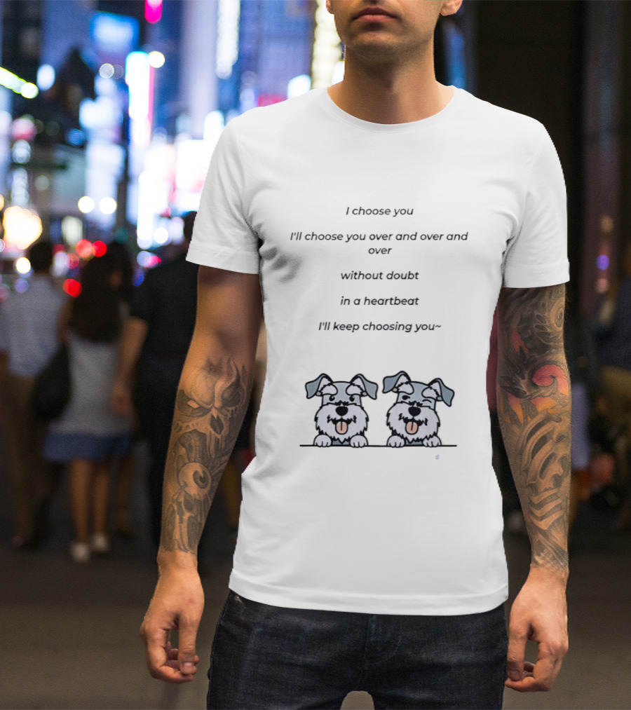 I Choose You Over And Over Without Doubt Heartbeat I'll Keep Choosing You Puppies T-Shirt