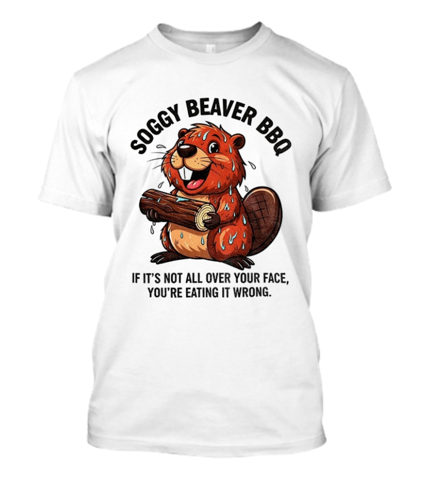 Soggy Beaver BBQ If It’s Not All Over Your Face You’re Eating It Wrong T-Shirt