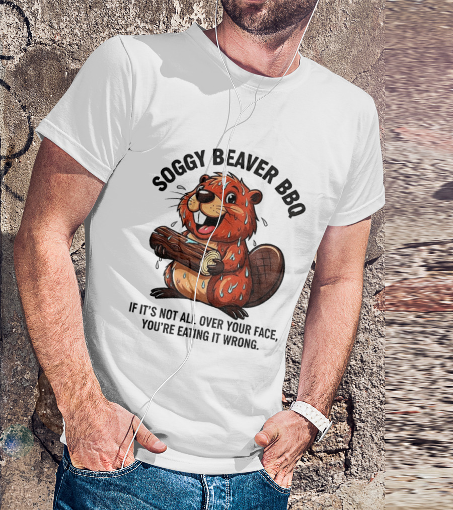 Soggy Beaver BBQ If It’s Not All Over Your Face You’re Eating It Wrong T-Shirt
