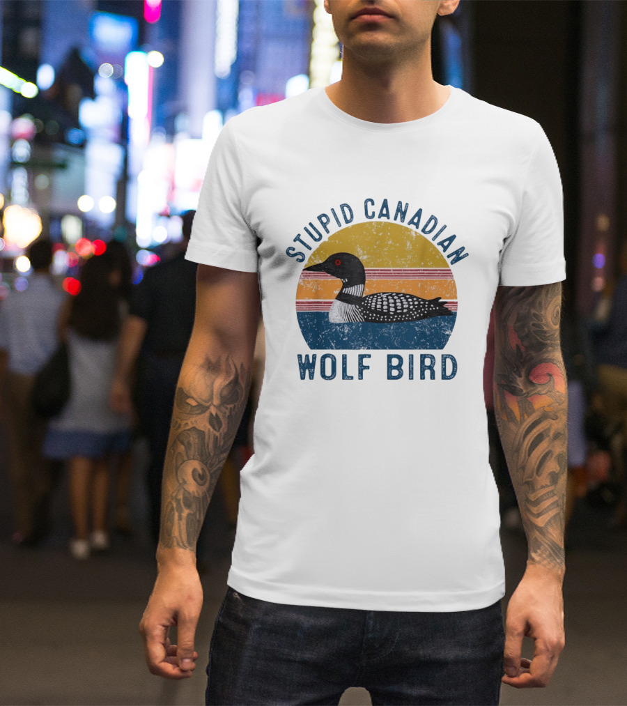 Stupid Canadian Loon Wolf Bird Humor T-Shirt