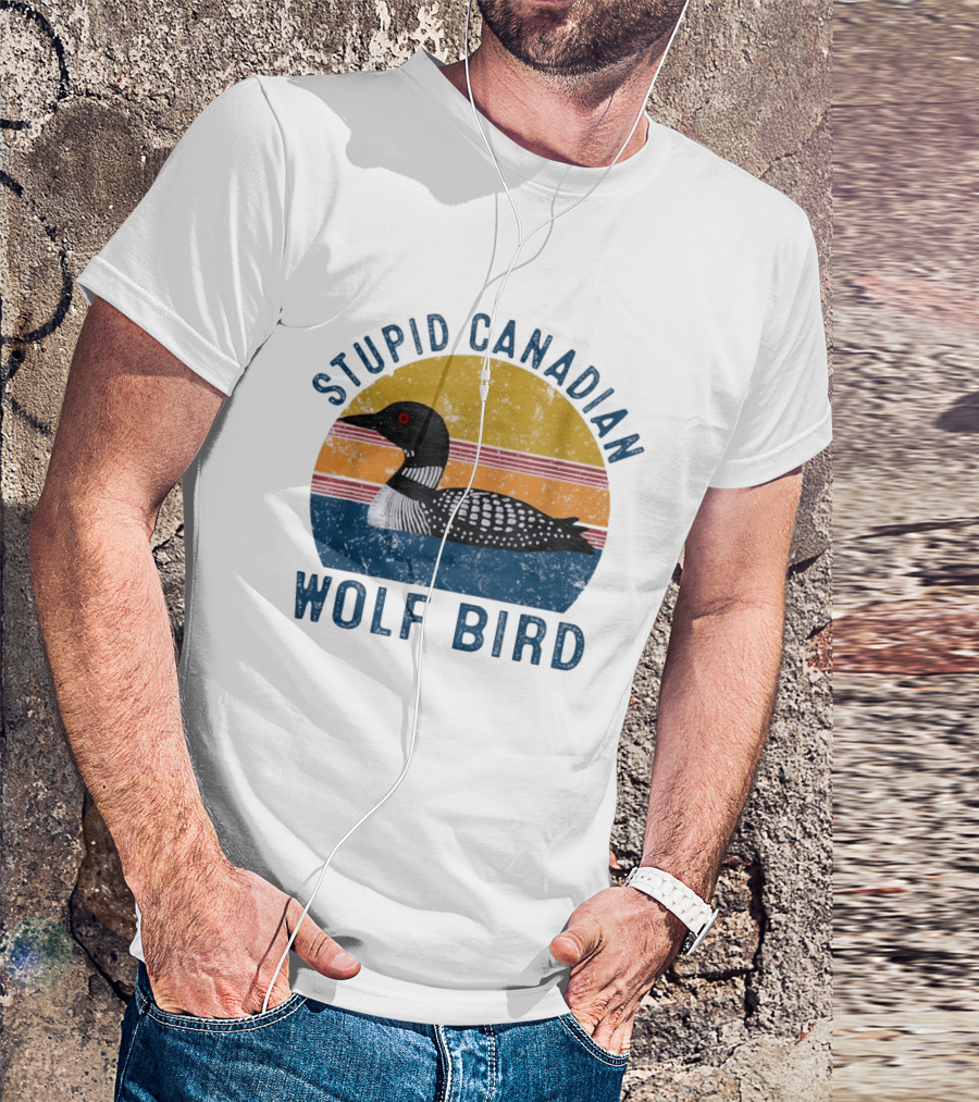 Stupid Canadian Loon Wolf Bird Humor T-Shirt