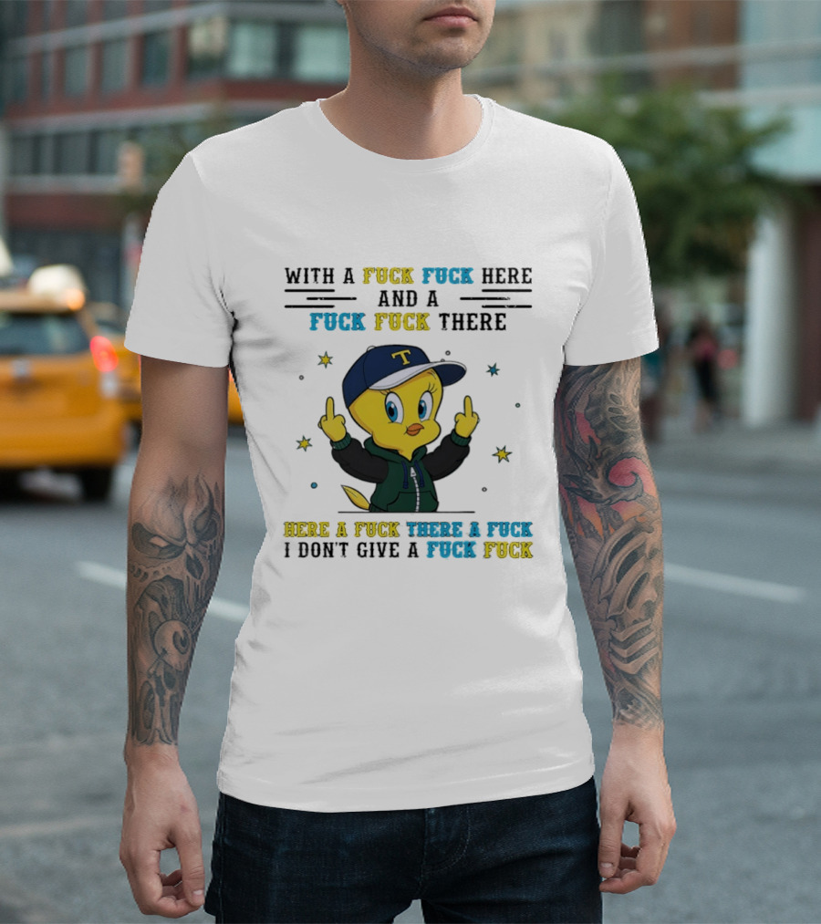 Tweety Bird With A Fuck Here And A Fuck There I Don't Give A Fuck T-Shirt