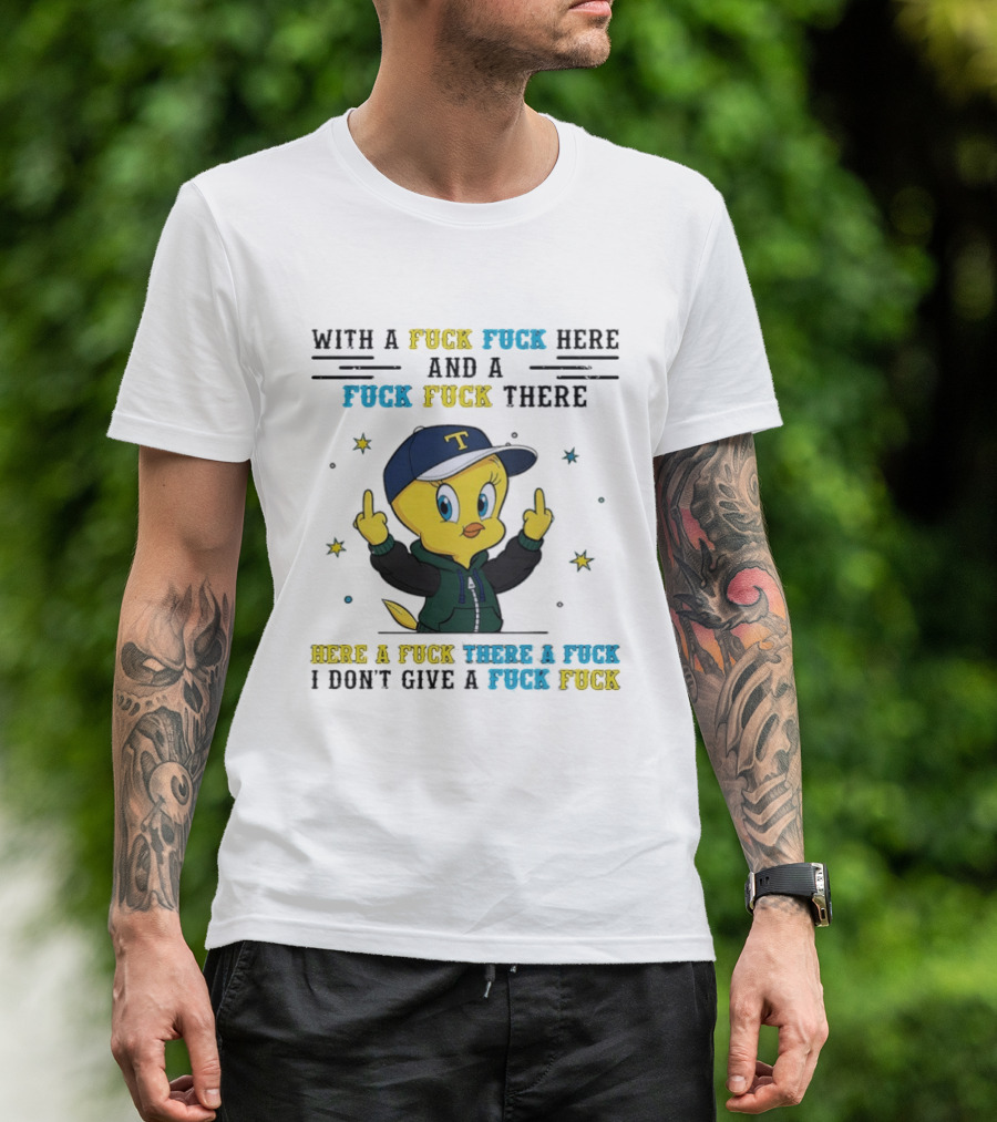Tweety Bird With A Fuck Here And A Fuck There I Don't Give A Fuck T-Shirt