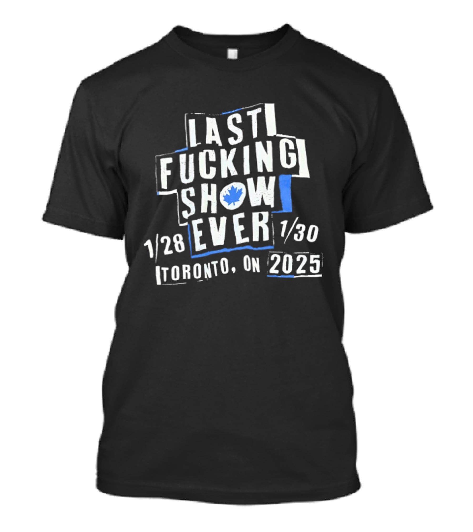 Last Fucking Show Ever Toronto 1/28 1/30 2025 Maple Leaf T-Shirt