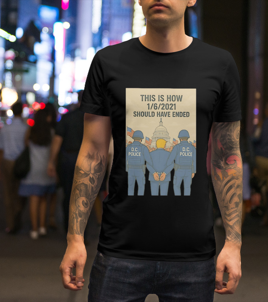 This Is How 1/6/2021 Should Have Ended DC Police Arrest Trump Capitol Background T-Shirt