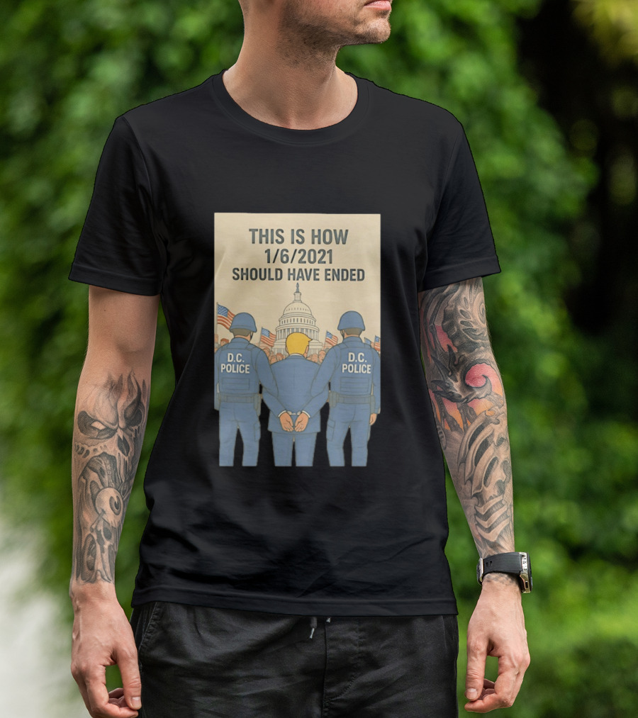 This Is How 1/6/2021 Should Have Ended DC Police Arrest Trump Capitol Background T-Shirt