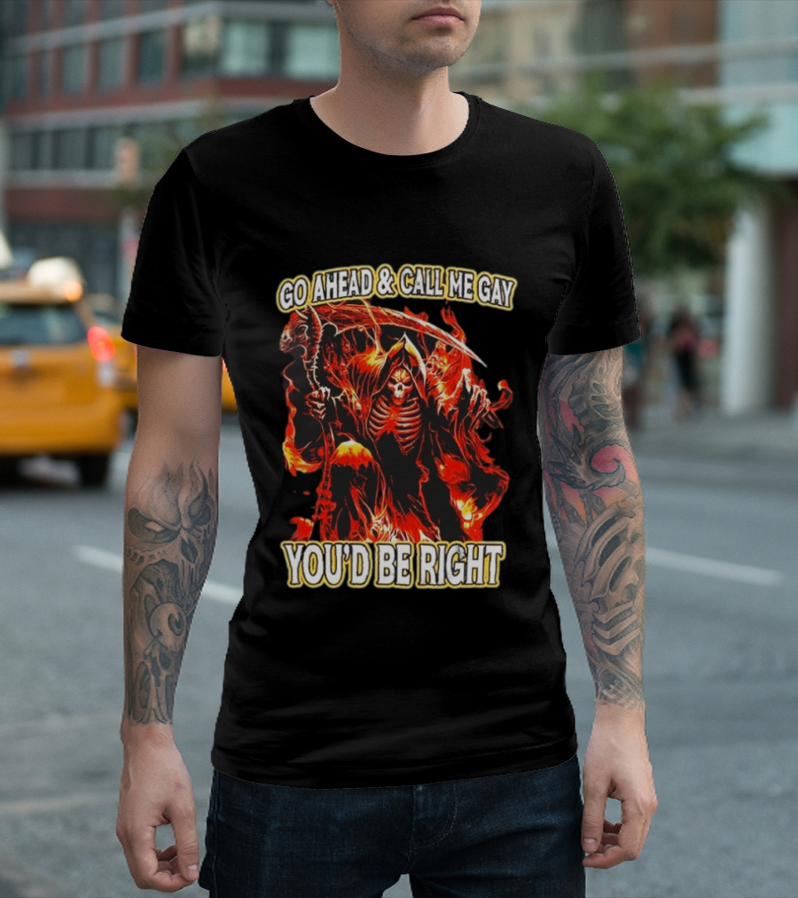 Go Ahead And Call Me Gay Skeleton Death You'd Be Right Flames T-Shirt