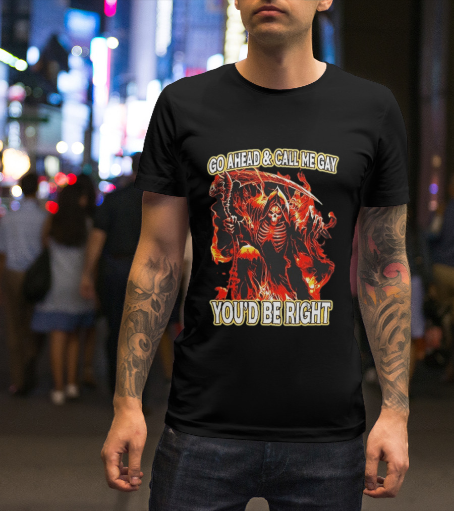 Go Ahead And Call Me Gay Skeleton Death You'd Be Right Flames T-Shirt