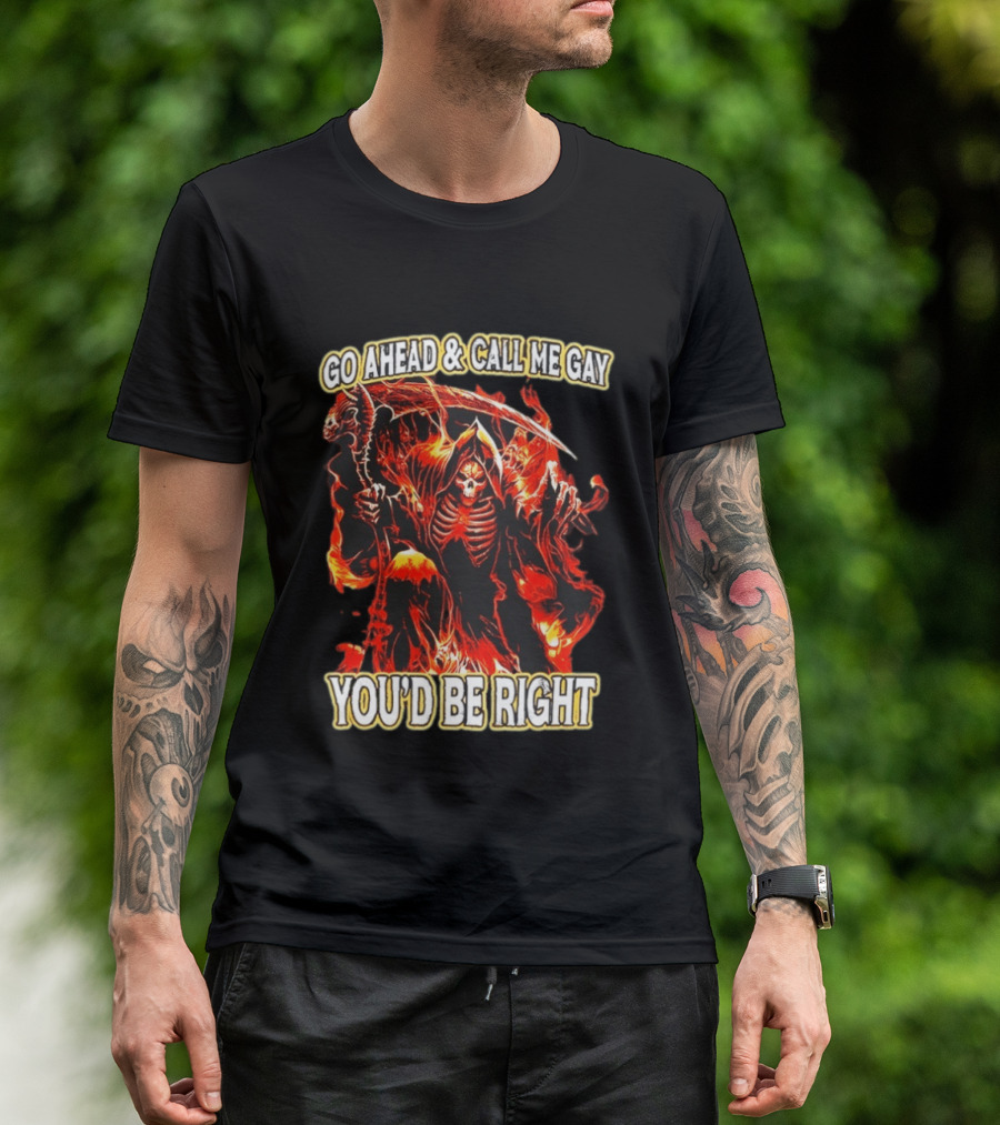 Go Ahead And Call Me Gay Skeleton Death You'd Be Right Flames T-Shirt