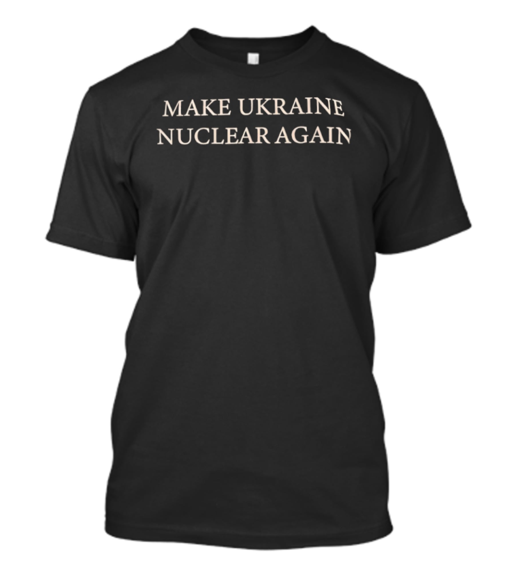 Make Ukraine Nuclear Again T-Shirt