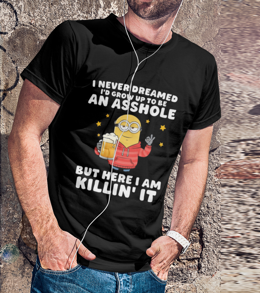 Minion I Never Dreamed I'd Grow Up To Be An Asshole But Here I Am Killin' It Funny Meme T-Shirt
