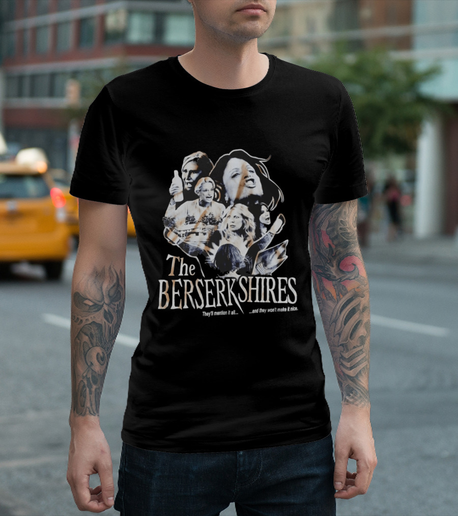 The Berserkshires They’ll Mention It All And They Won’t Make It Nice T-Shirt