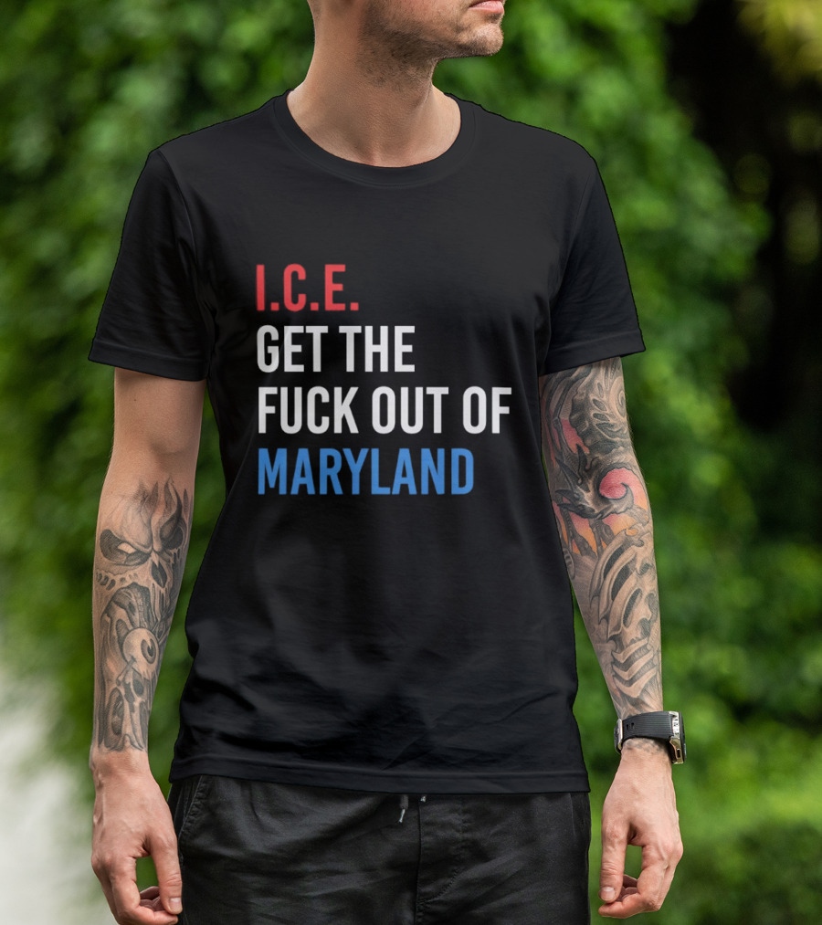 I.C.E. Get The Fuck Out Of Maryland Bold T-Shirt