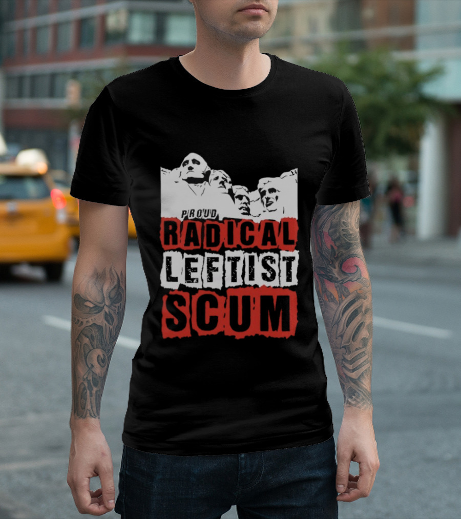 Proud Radical Leftist Scum T-Shirt