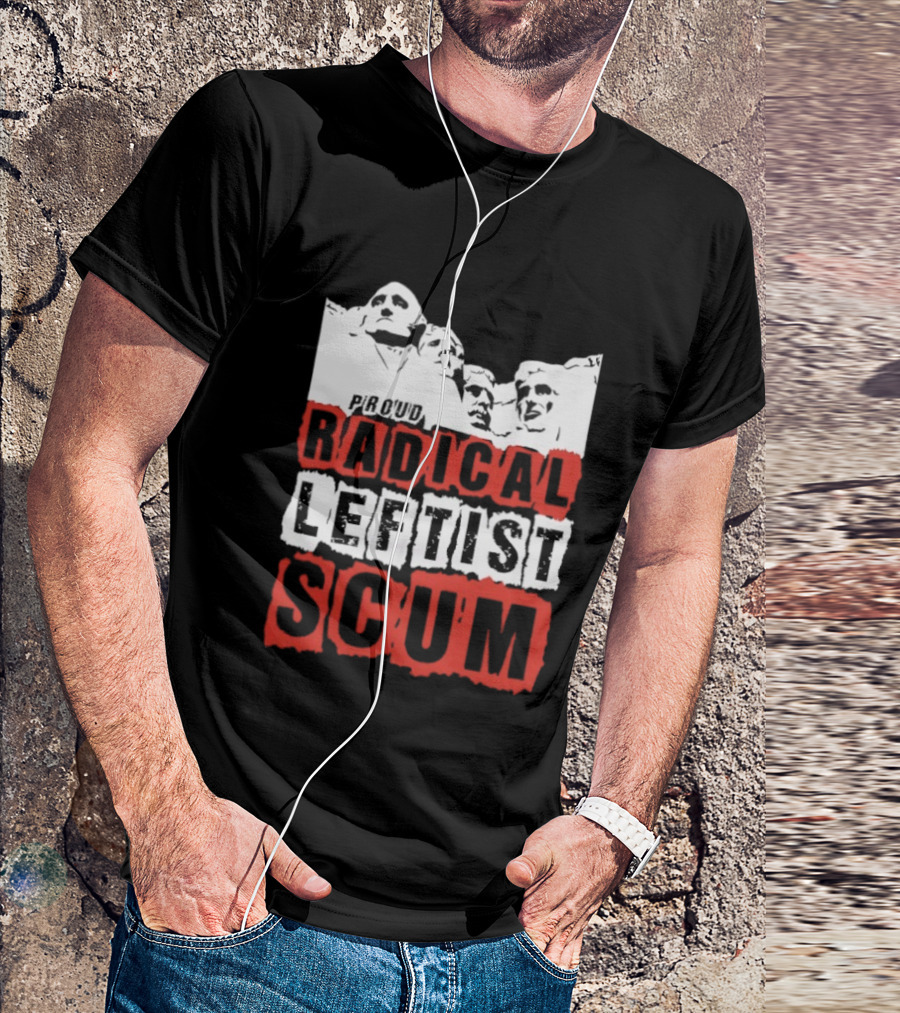 Proud Radical Leftist Scum T-Shirt