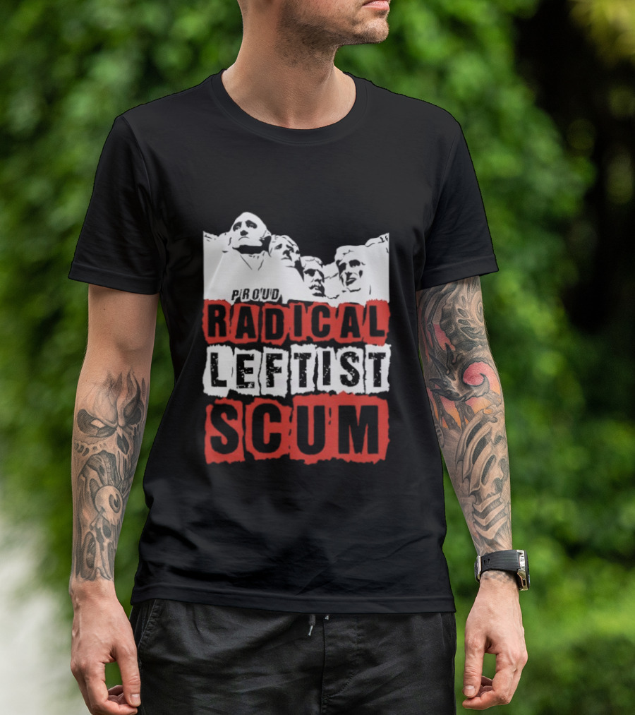Proud Radical Leftist Scum T-Shirt