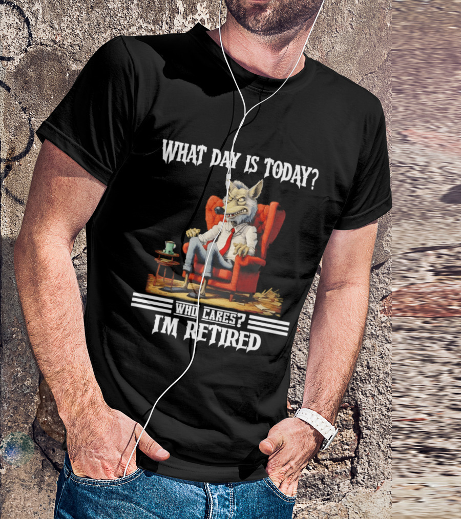 What Day Is Today Who Cares I'm Retired Wolf T-Shirt