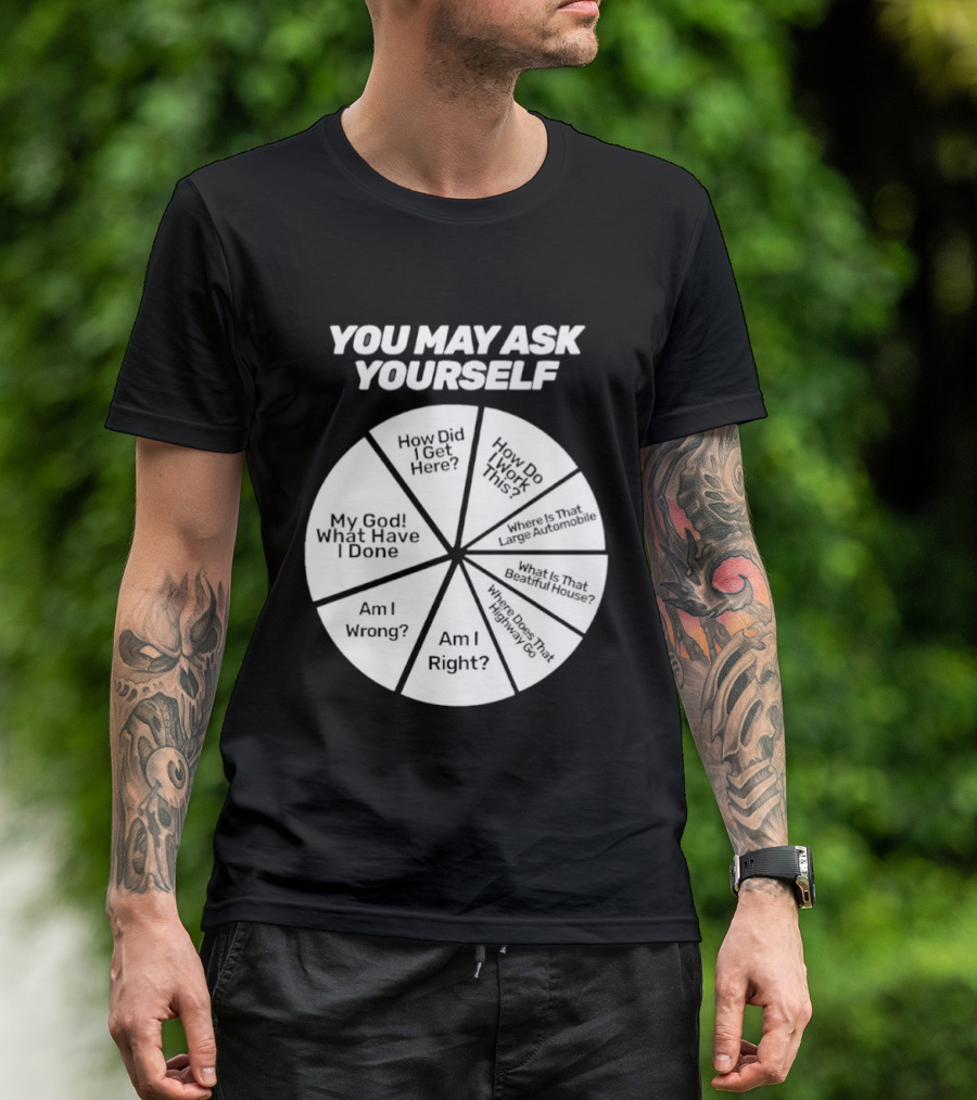 You May Ask Yourself Wheel My God What Have I Done How Did I Get Here Am I Wrong T-Shirt