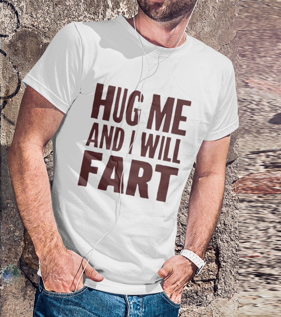 Hug Me And I Will Fart Joke T-Shirt