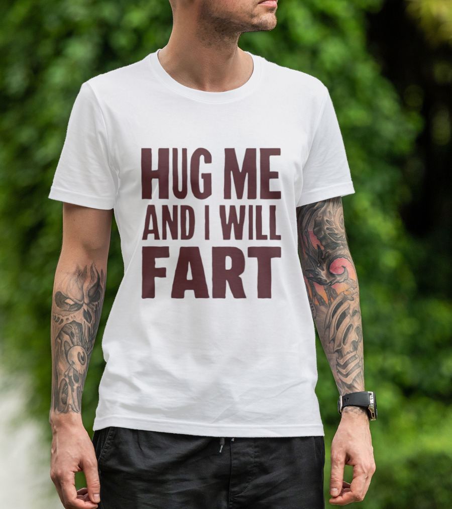 Hug Me And I Will Fart Joke T-Shirt