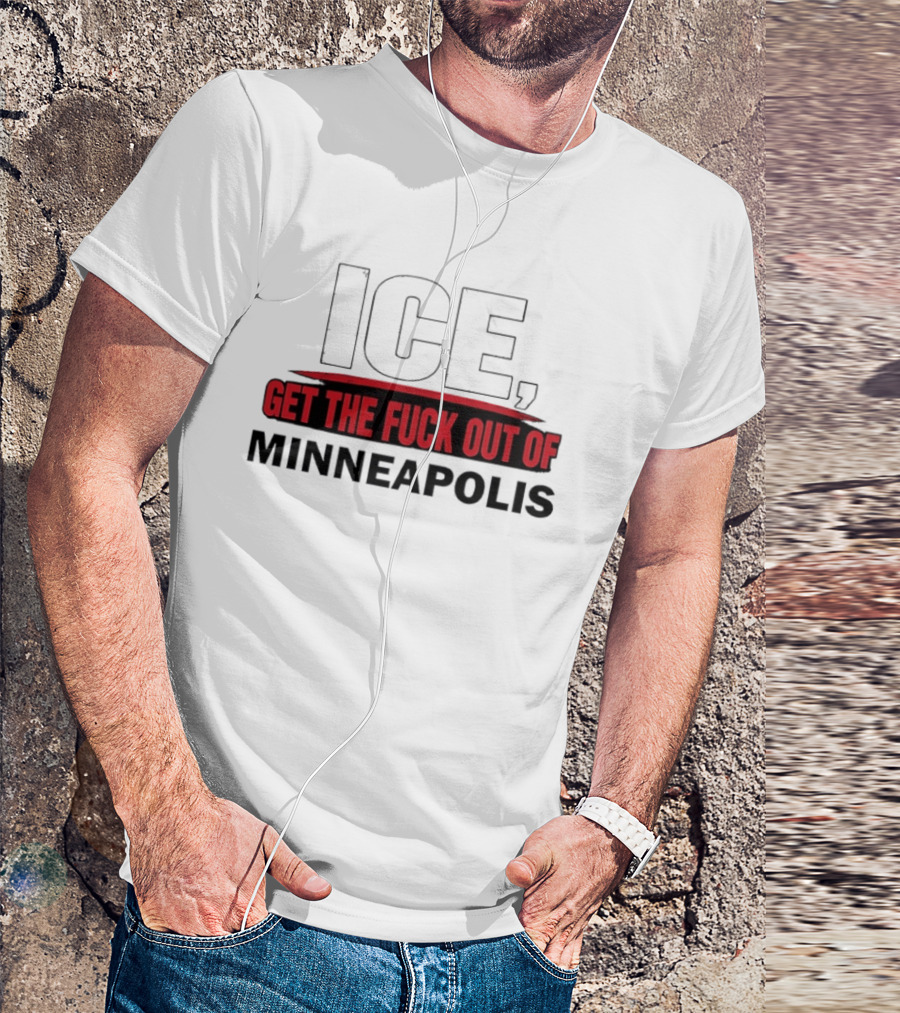 ICE Get The Fuck Out Of Minneapolis T-Shirt