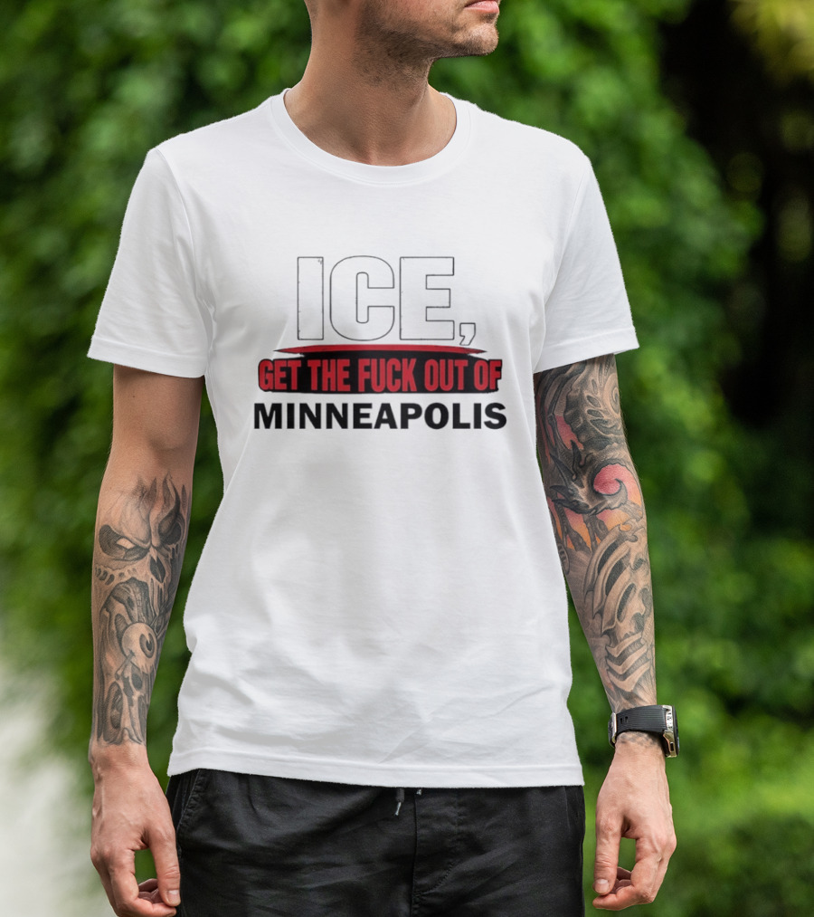 ICE Get The Fuck Out Of Minneapolis T-Shirt