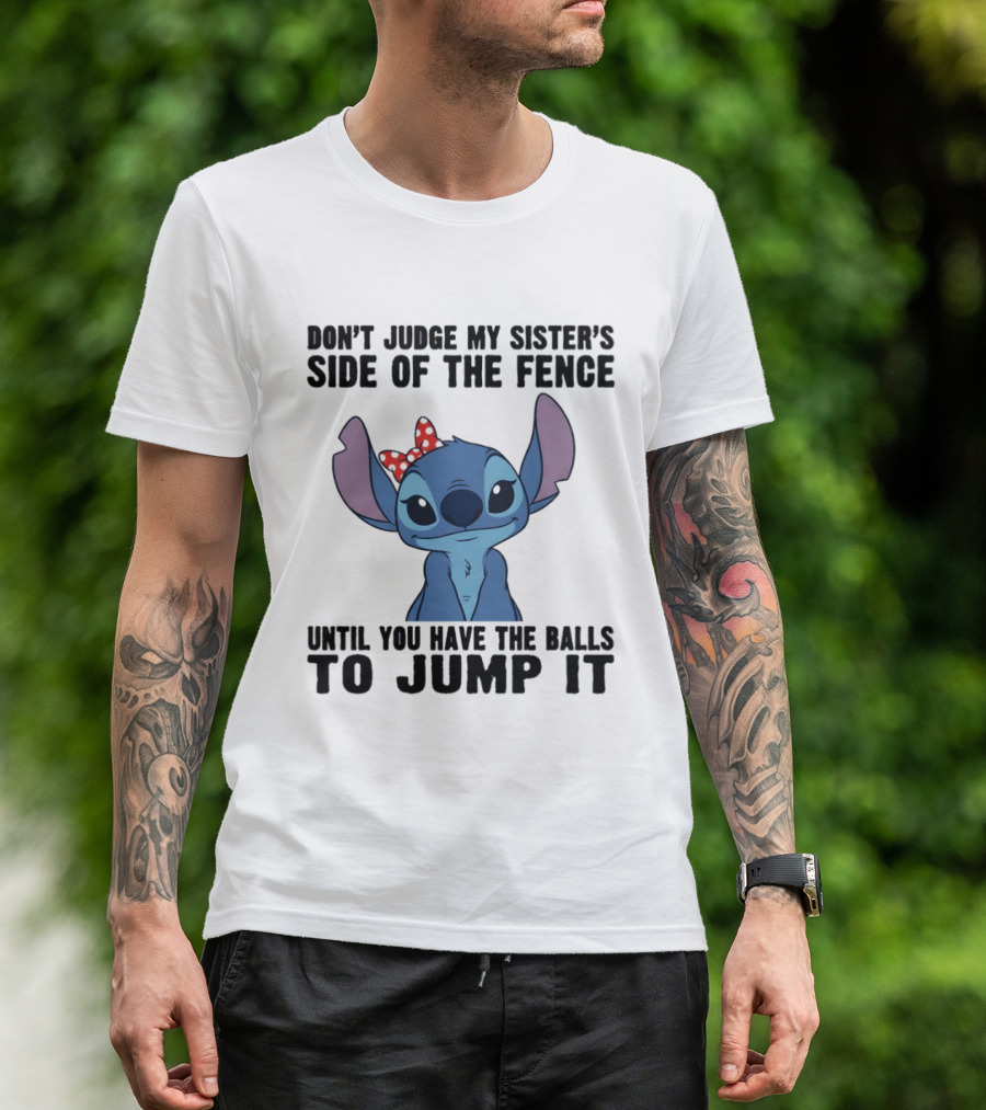 Stitch Don’t Judge My Sister’s Side Of The Fence Until You Have The Balls To Jump It T-Shirt