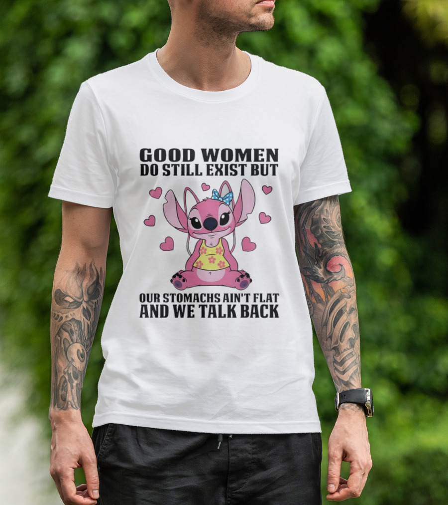Stitch Good Women Do Still Exist But Our Stomachs Ain't Flat And We Talk Back Cute Hearts T-Shirt