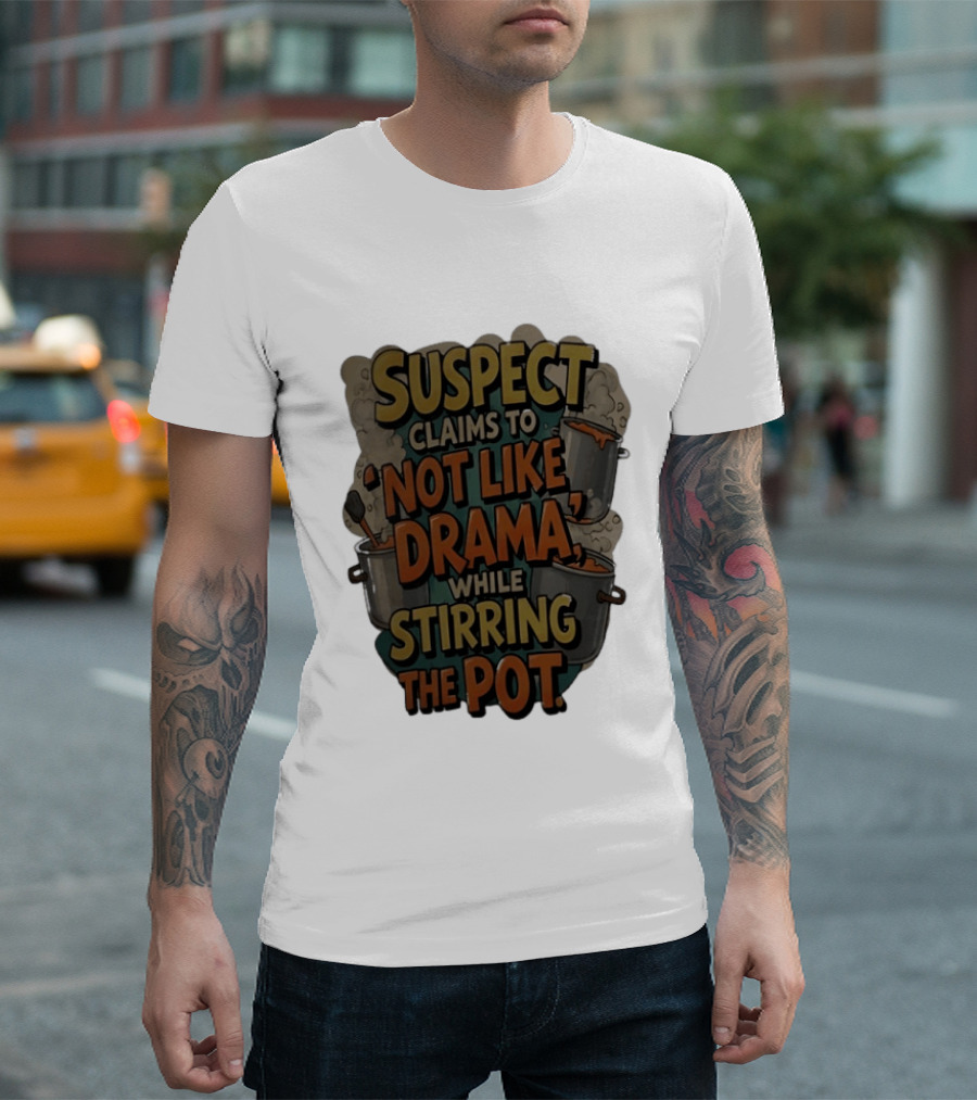 Suspect Claims To Not Like Drama While Stirring The Pot Cooking Humor T-Shirt