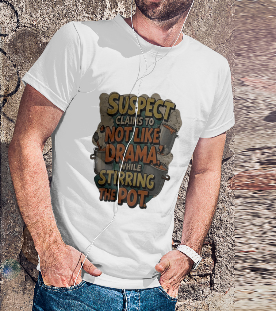 Suspect Claims To Not Like Drama While Stirring The Pot Cooking Humor T-Shirt