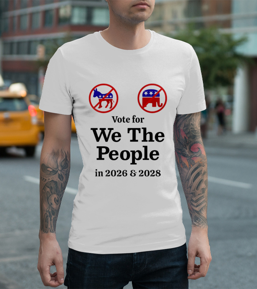 Vote For We The People In 2026 And 2028 No Donkey No Elephant T-Shirt
