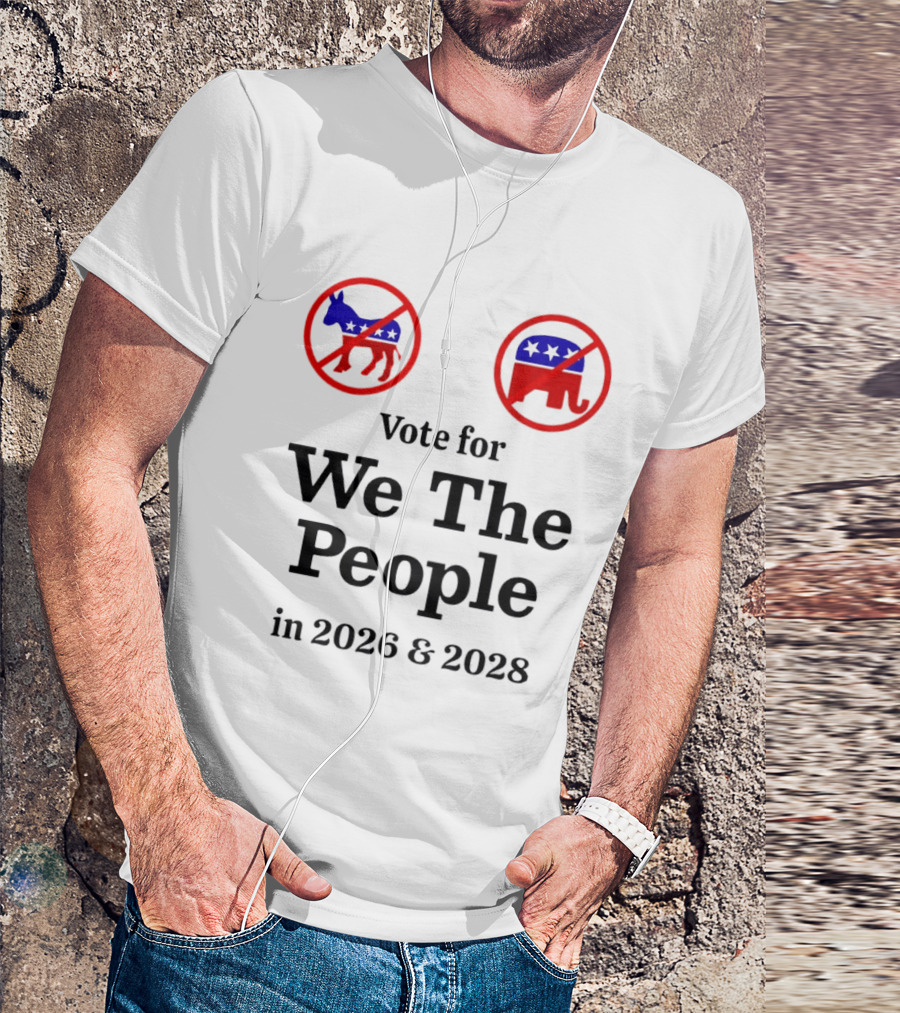 Vote For We The People In 2026 And 2028 No Donkey No Elephant T-Shirt