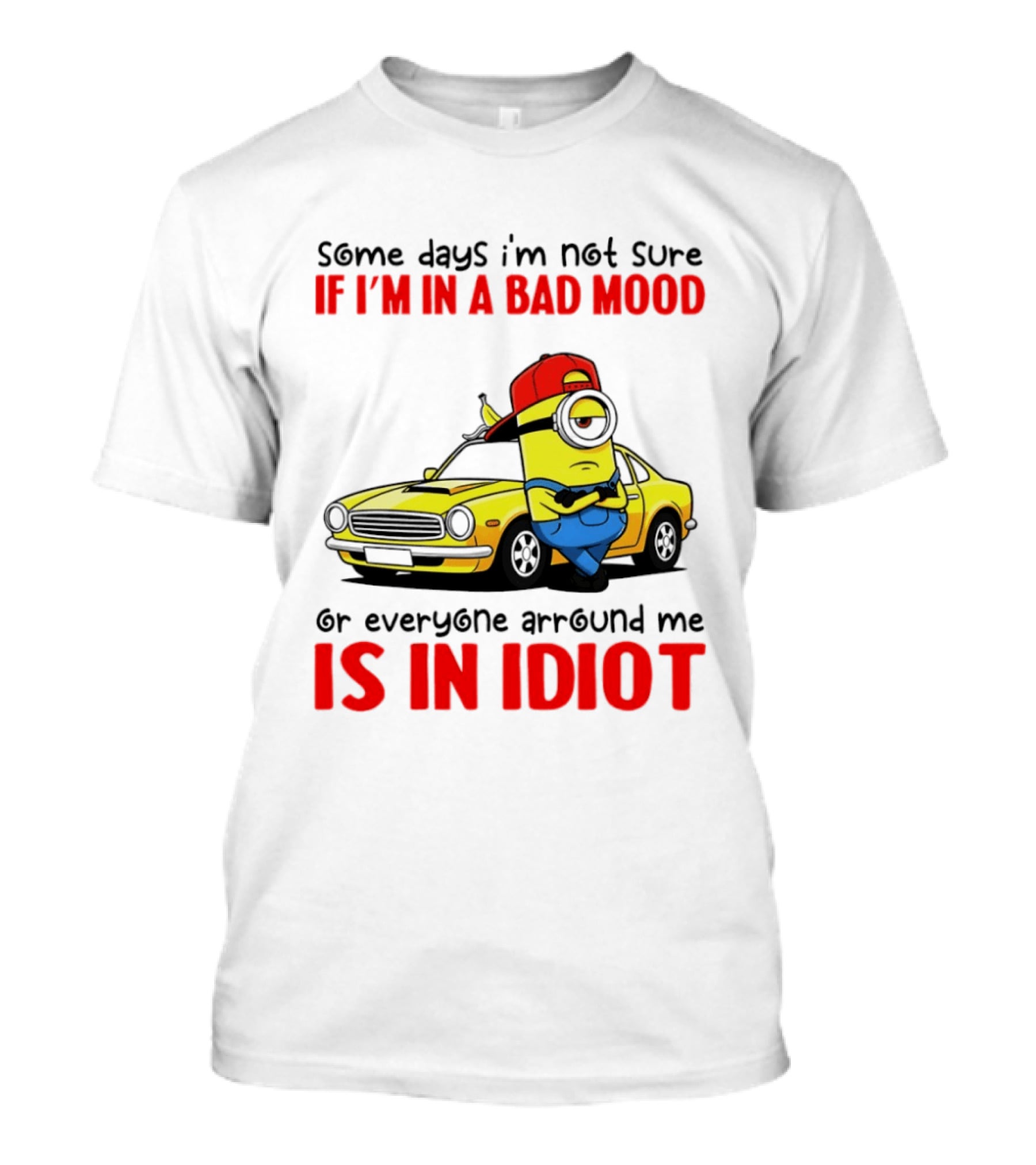 Minion Some Days I'm Not Sure If I'm In A Bad Mood Or Everyone Around Me Is An Idiot Car T-Shirt